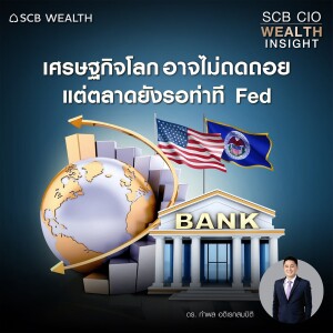 SCB CIO Wealth Insight Ep.18  ” เศรษฐกิจโลกอาจไม่ถดถอยแต่ตลาดยังรอท่าที Fed ”