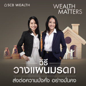 WEALTH MATTERS EP.14: วิธีวางแผนมรดก ส่งต่อความมั่งคั่งอย่างมั่นคง