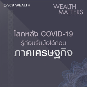 WEALTH MATTERS EP1 เจาะลึกโลกหลัง COVID-19 Series รู้ก่อนพร้อมรับมือก่อน : ภาคเศรษฐกิจ