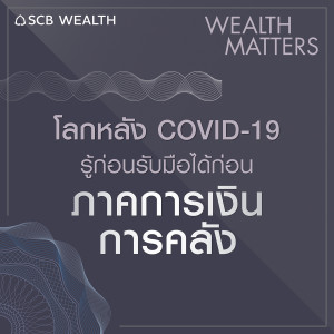 WEALTH MATTERS EP2 เจาะลึกโลกหลัง COVID-19 Series รู้ก่อนพร้อมรับมือก่อน : ภาคการเงินการคลัง