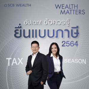 WEALTH MATTERS EP.17 : อัปเดต! ข้อควรรู้ยื่นแบบภาษี ปี2564