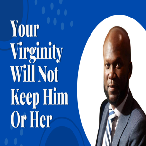 Your Virginity Will Not Keep Him Or Her | Pastor Seyi Eyitayo-The Christian Dating Coach