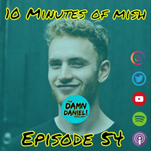 Episode 54 - 10 Mins of Mish