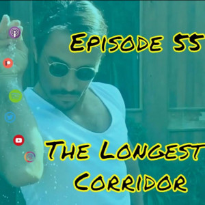 Episode 55 - The Longest Corridor