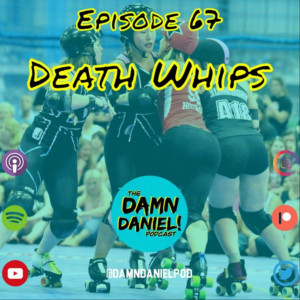 Episode 67 - Death Whips