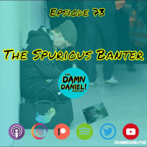 Episode 73 - The Spurious Banter