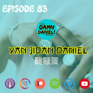 Episode 83 - Yan Jidan Daniel (醃雞蛋 丹尼爾)