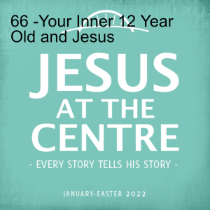 66 -Your Inner 12 Year Old and Jesus