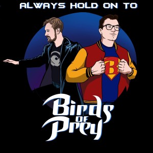 Always Hold On To Birds Of Prey, Pilot - PATREON SPECIAL