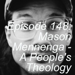 Episode 148: Mason Mennenga - A People’s Theology
