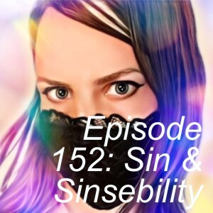 Episode 152: Sin & Sinsebility