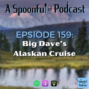 Episode 159 - Big Dave ’s Alaskan Cruise