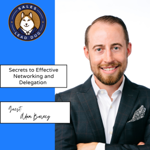 Adam Barney: Secrets to Effective Networking and Delegation