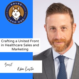 Adam Kustin: Crafting a United Front in Healthcare Sales and Marketing