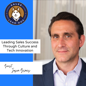 Jason Grimes: Leading Sales Success Through Culture and Tech Innovation