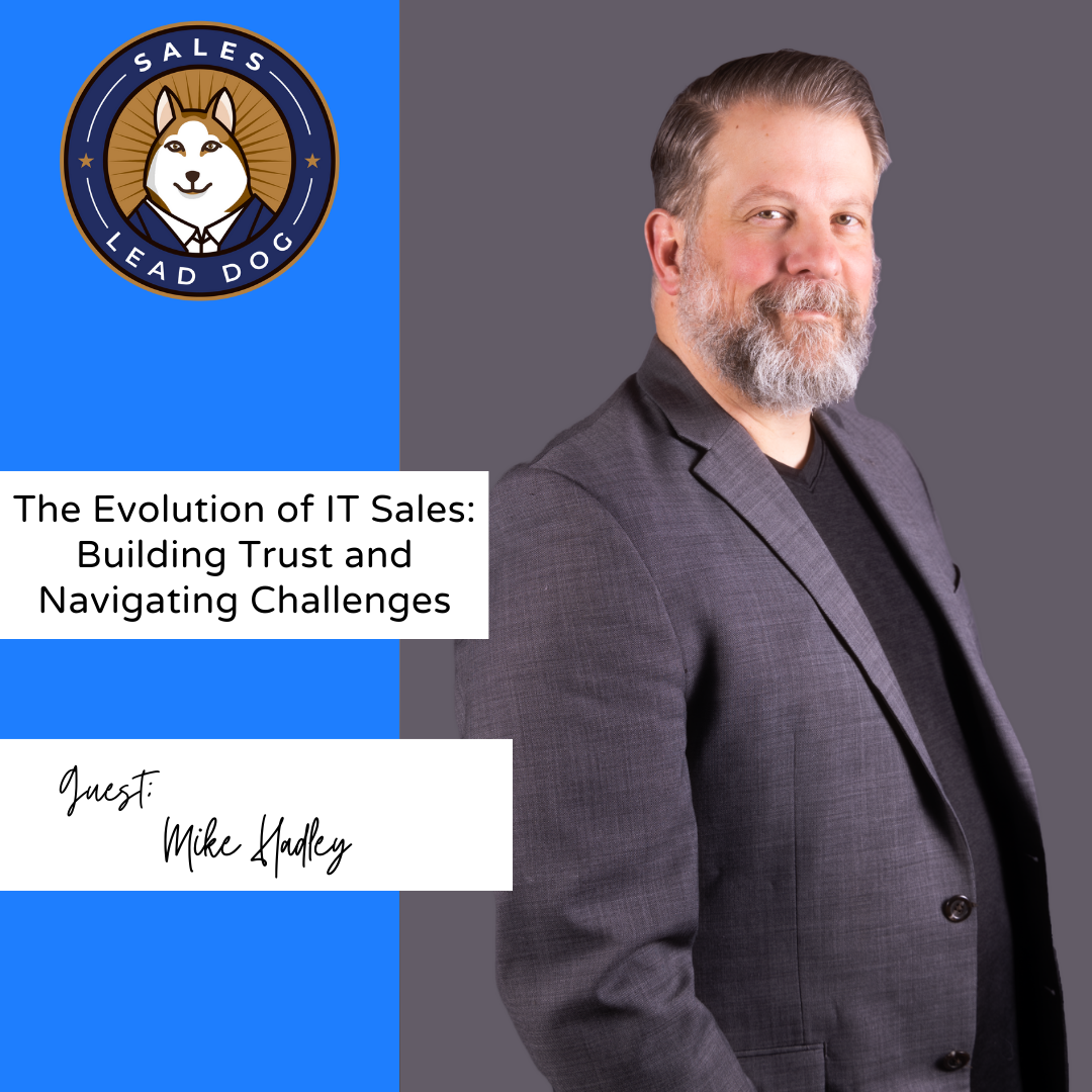 Mike Hadley: The Evolution of IT Sales, Building Trust and Navigating Challenges