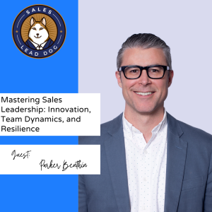 Parker Benthin: Mastering Sales Leadership with Innovation, Team Dynamics, and Resilience