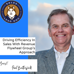 Paul Butterfield: Driving Efficiency In Sales With The Revenue Flywheel Group’s Approach