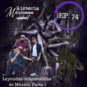 EP - 74 Leyendas Desconocidas de México Parte 1