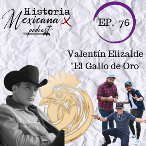 EP - 76 Valentín Elizalde ”El Gallo de Oro”