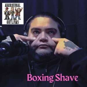 The Aboriginal Outlaws Present: Boxing Shave