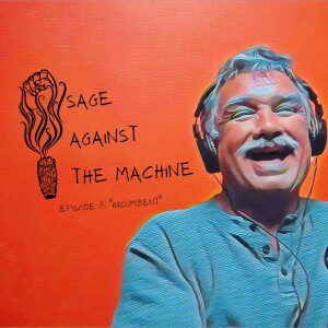 Sage Against The Machine Episode 8 - Incumbent
