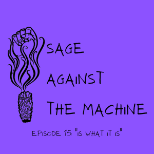 Sage Against The Machine Episode 15: It is What it Is