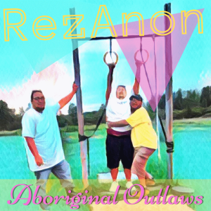 The Aboriginal Outlaws Present: RezAnon