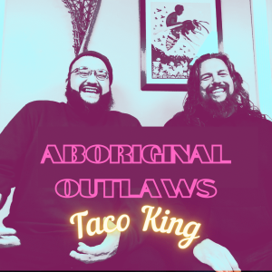 Aboriginal Outlaws Present: The Taco King