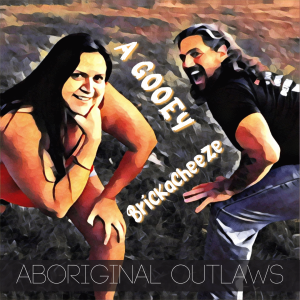 Aboriginal Outlaws Present: A Gooey Brickacheeze