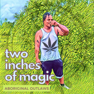 The Aboriginal Outlaws Present: Two Inches of Magic