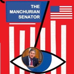 Episode 53: Manchin, the Manchurian Senator, Bedeviling Biden’s Agenda