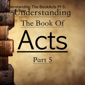 Understanding The BookActs Pt 5: Forgiveness