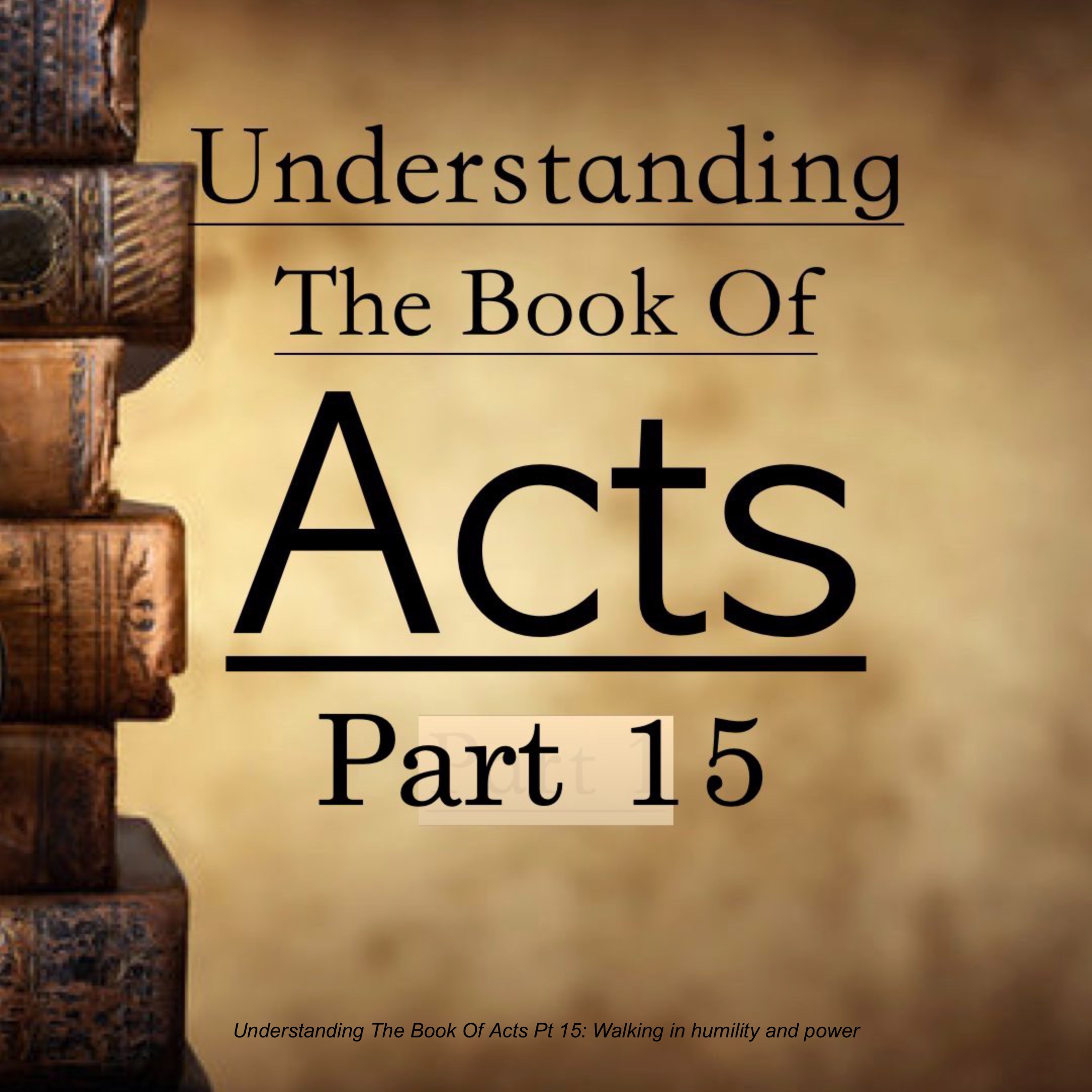 Understanding The Book Of Acts Pt 15: Walking in humility and power