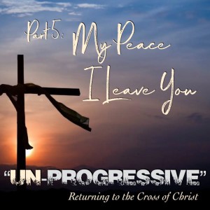UN-Progressive Pt 5: My Peace I Give you