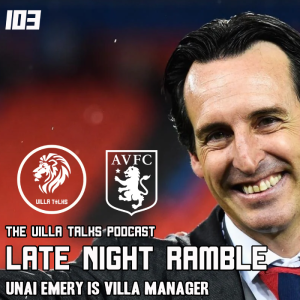#103 - The Late Night Ramble - Unai Emery Is Villa Manager
