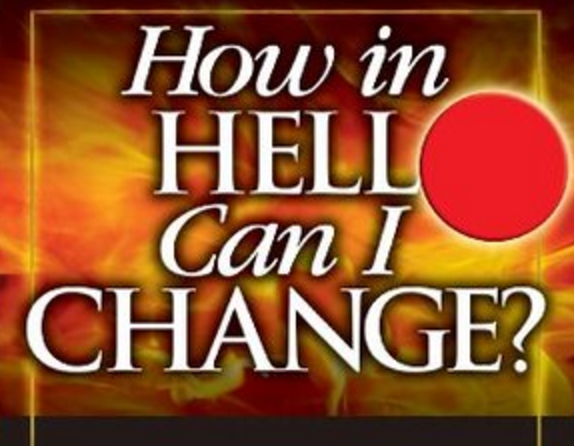 Lessons from How In Hell Can I Change...