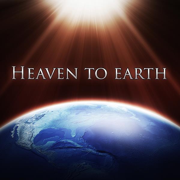 Heaven To Earth In Your Life!