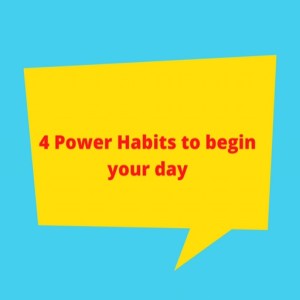 4 High Power Habits to start your day