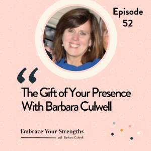 Episode 52 The Gift of Your Presence with Barbara Culwell