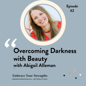 Episode 62 Overcoming Darkness with Beauty with Abigail Alleman