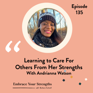 EP 135   Learning To Care for Others From Her Strengths  With Andrianna Watson