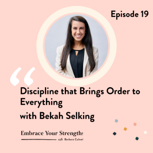 Episode 19 Discipline that Brings Order to Everything  with Bekah Selking