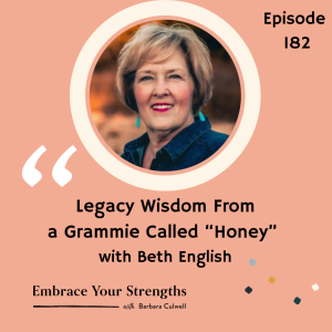 EP 182 Legacy Wisdom from a Grammie called “Honey" with Beth English