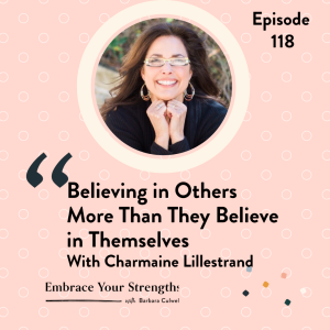 EP 118 Believing in Others More than They Believe in Themselves with Charmaine Lillestrand
