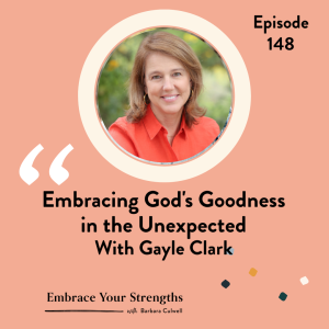 EP 148 Embracing God's Goodness in the Unexpected with Gayle Clark