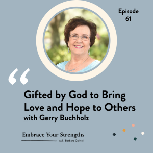 Episode 61 Gifted by God to Bring Love and Hope to Others with Gerry Buchholz