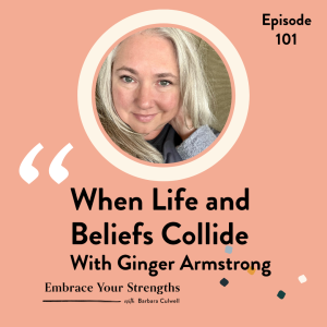 Episode 101 When Life and Beliefs Collide with Ginger Armstrong