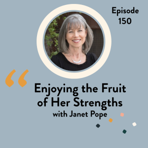 EP 150 Enjoying the Fruit of Her Strengths with Janet Pope