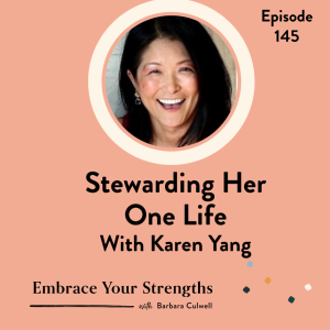 EP 145 Stewarding Her One Life with Karen Yang